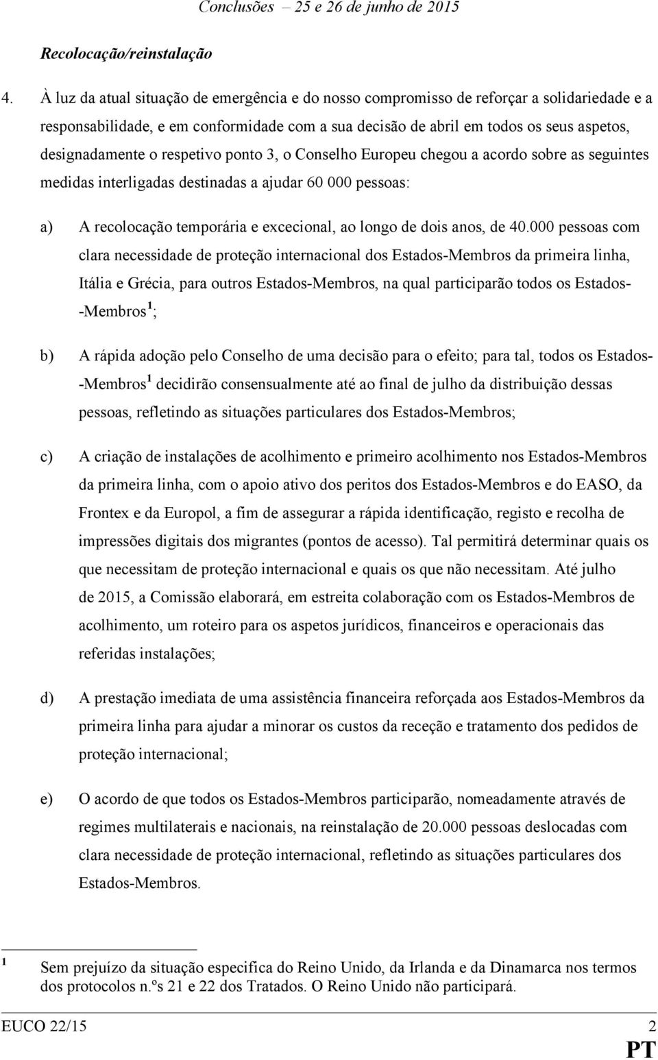 respetivo ponto 3, o Conselho Europeu chegou a acordo sobre as seguintes medidas interligadas destinadas a ajudar 60 000 pessoas: a) A recolocação temporária e excecional, ao longo de dois anos, de