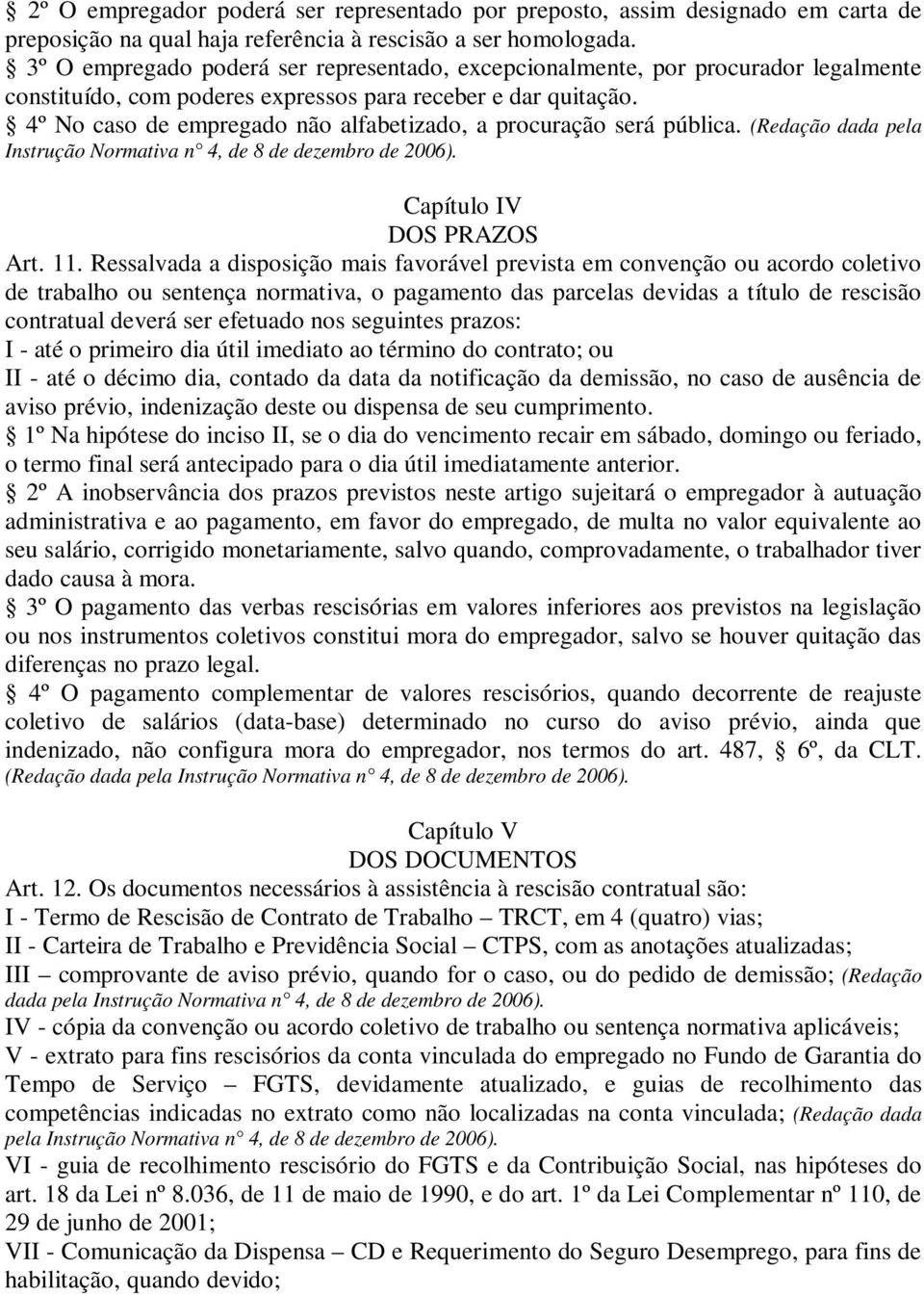 4º No caso de empregado não alfabetizado, a procuração será pública. (Redação dada pela Instrução Normativa n 4, de 8 de dezembro de 2006). Capítulo IV DOS PRAZOS Art. 11.