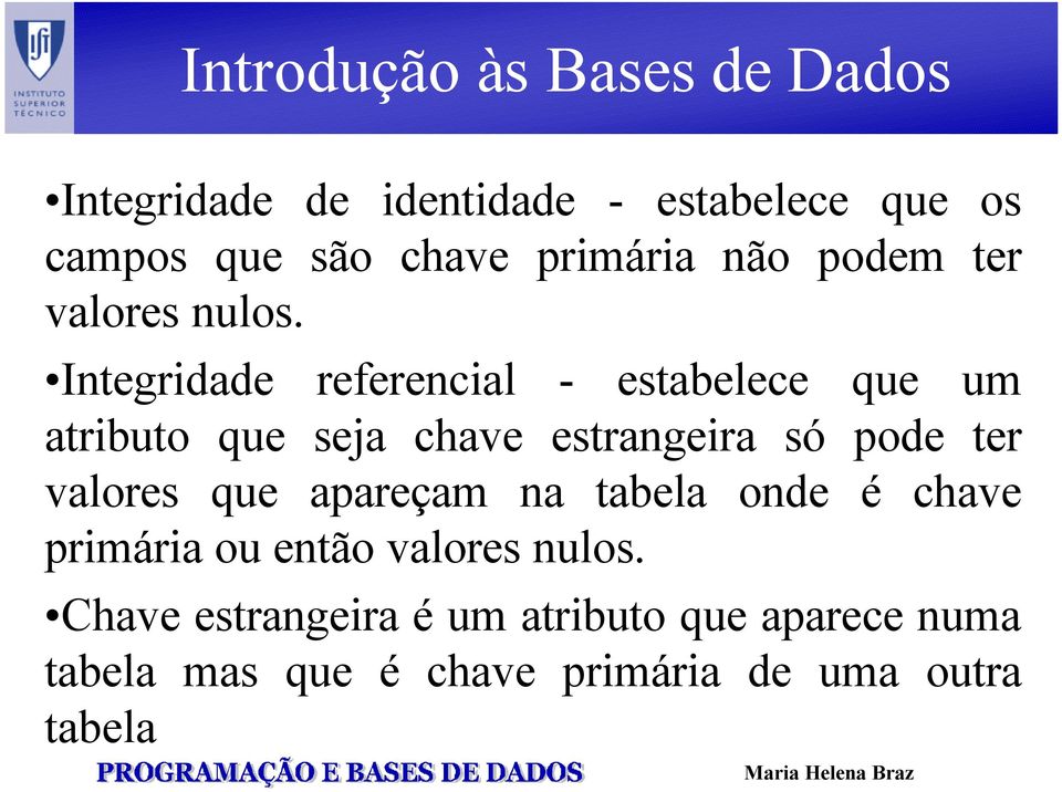 Integridade referencial - estabelece que um atributo que seja chave estrangeira só pode ter valores