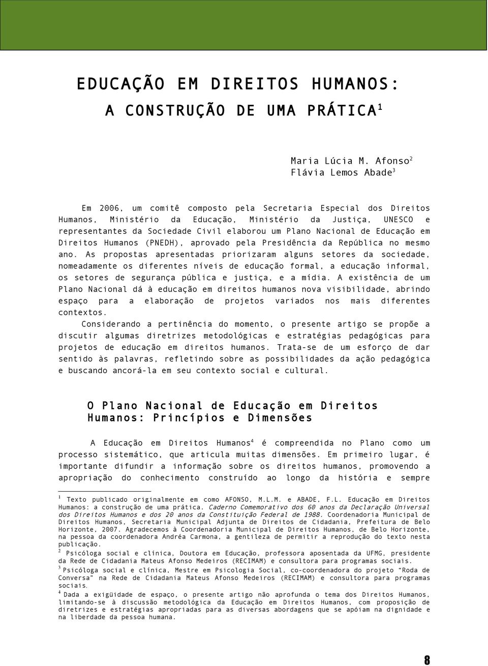 elaborou um Plano Nacional de Educação em Direitos Humanos (PNEDH), aprovado pela Presidência da epública no mesmo ano.