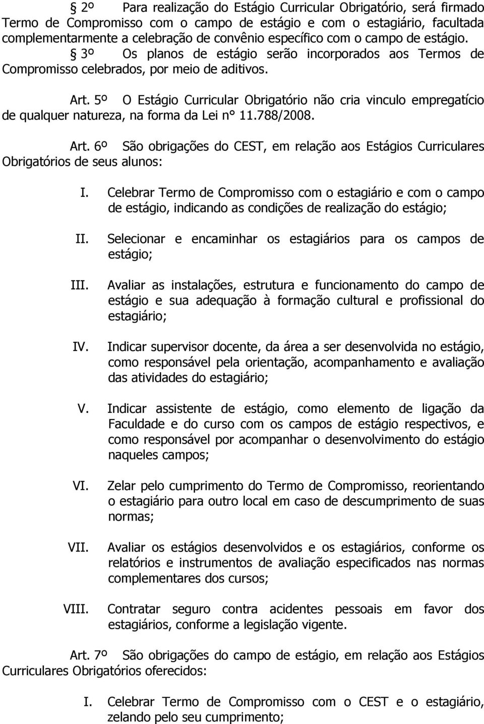 5º O Estágio Curricular Obrigatório não cria vinculo empregatício de qualquer natureza, na forma da Lei n 11.788/2008. Art.