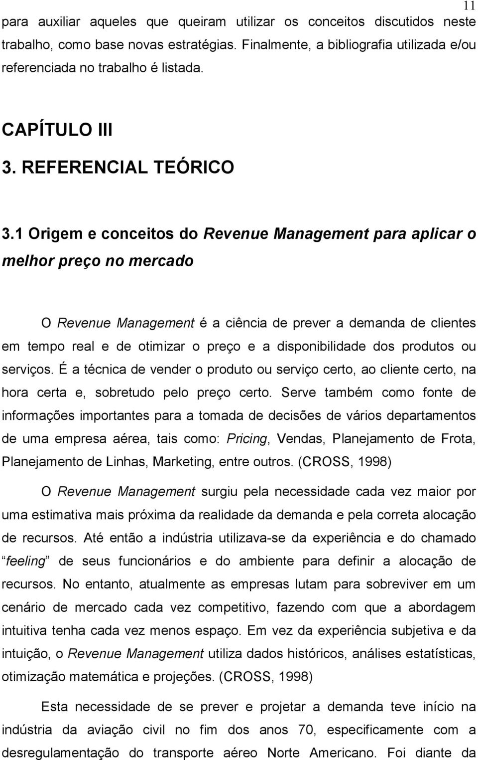 1 Origem e conceitos do Revenue Management para aplicar o melhor preço no mercado O Revenue Management é a ciência de prever a demanda de clientes em tempo real e de otimizar o preço e a