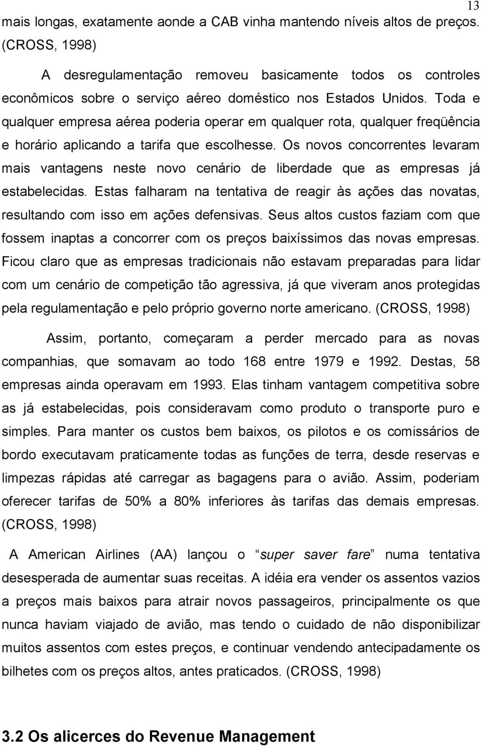 Toda e qualquer empresa aérea poderia operar em qualquer rota, qualquer freqüência e horário aplicando a tarifa que escolhesse.