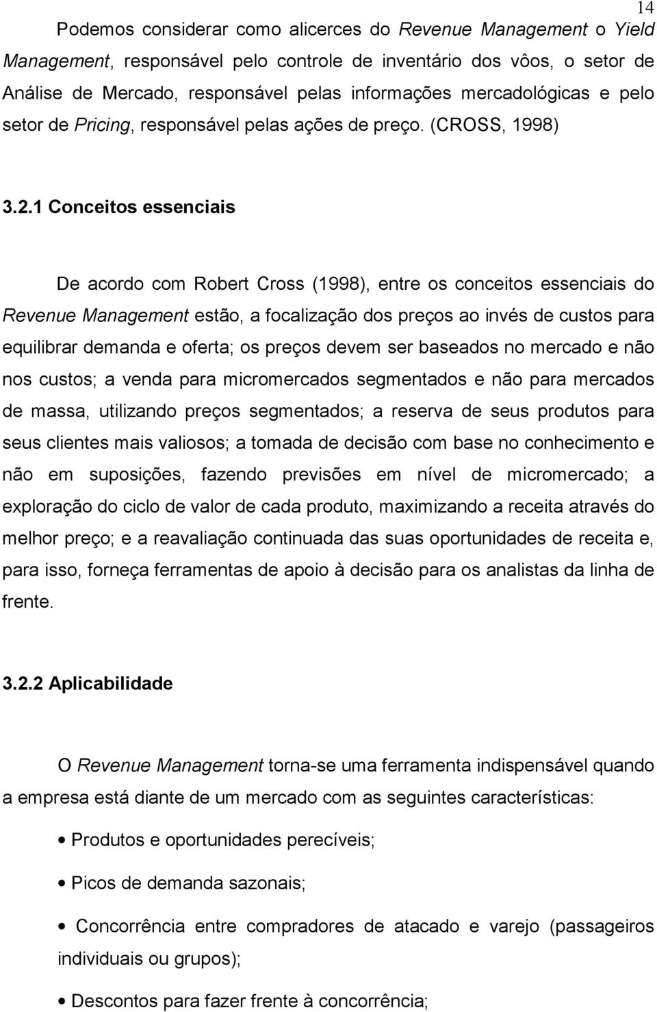 1 Conceitos essenciais De acordo com Robert Cross (1998), entre os conceitos essenciais do Revenue Management estão, a focalização dos preços ao invés de custos para equilibrar demanda e oferta; os