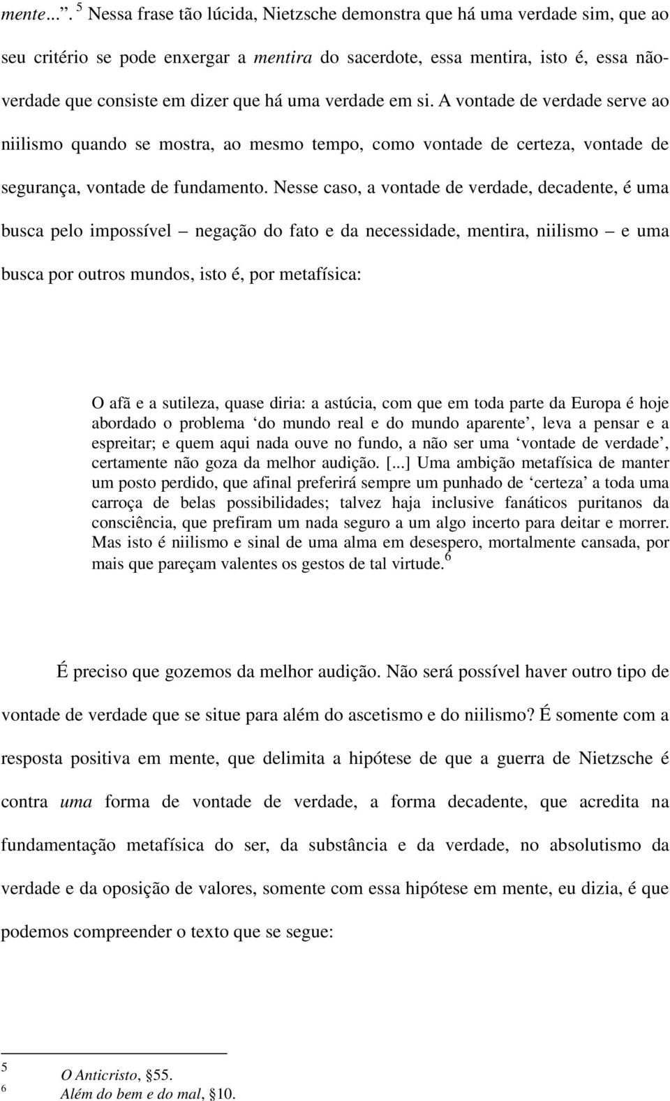 há uma verdade em si. A vontade de verdade serve ao niilismo quando se mostra, ao mesmo tempo, como vontade de certeza, vontade de segurança, vontade de fundamento.