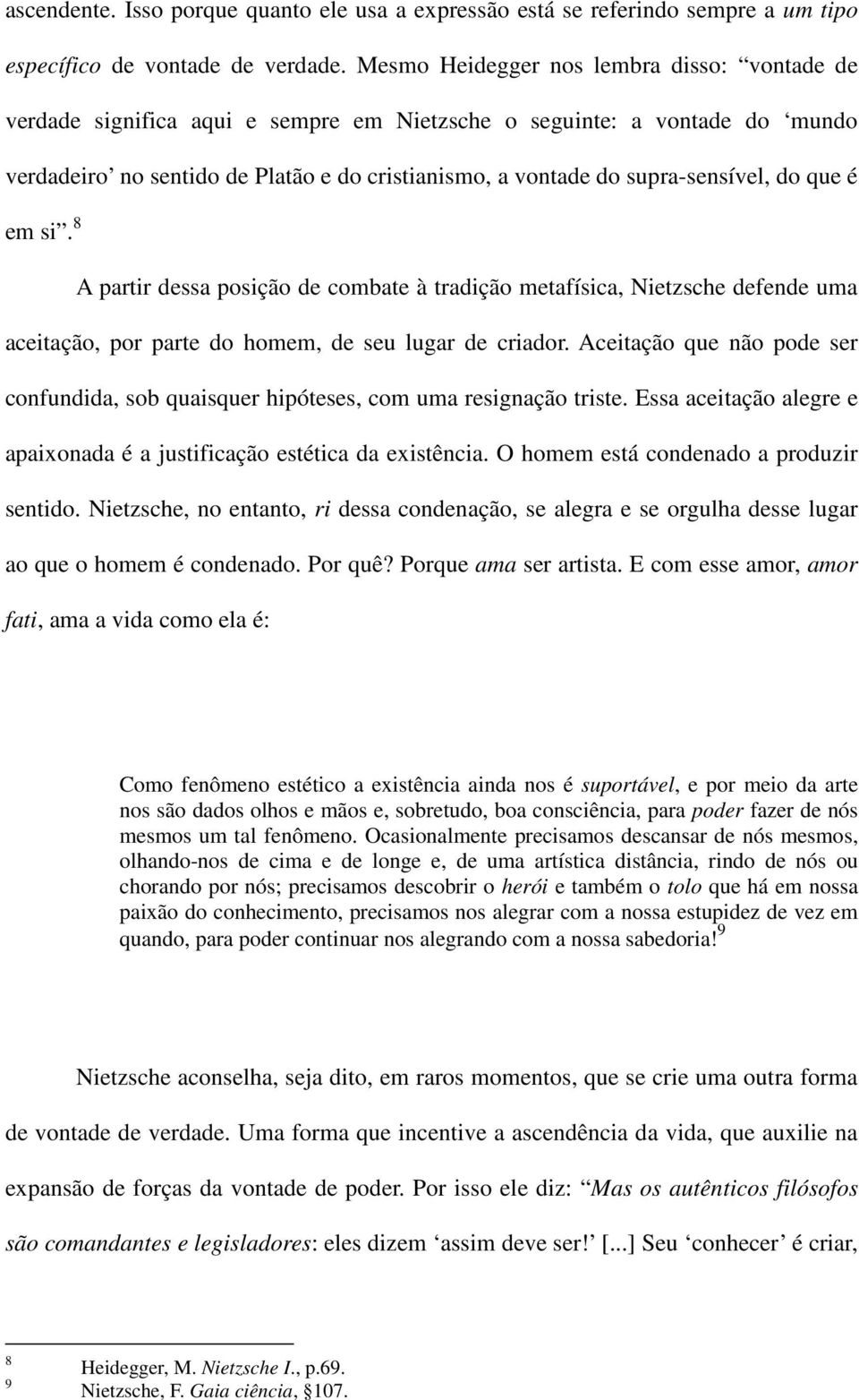 supra-sensível, do que é em si. 8 A partir dessa posição de combate à tradição metafísica, Nietzsche defende uma aceitação, por parte do homem, de seu lugar de criador.