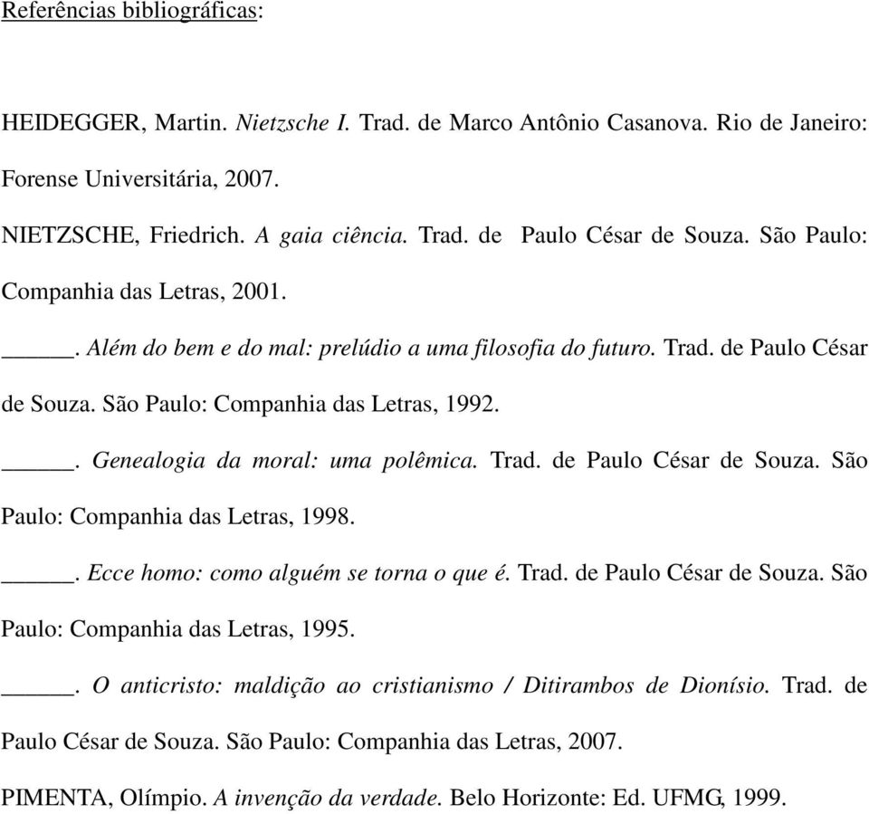 . Genealogia da moral: uma polêmica. Trad. de Paulo César de Souza. São Paulo: Companhia das Letras, 1998.. Ecce homo: como alguém se torna o que é. Trad. de Paulo César de Souza. São Paulo: Companhia das Letras, 1995.