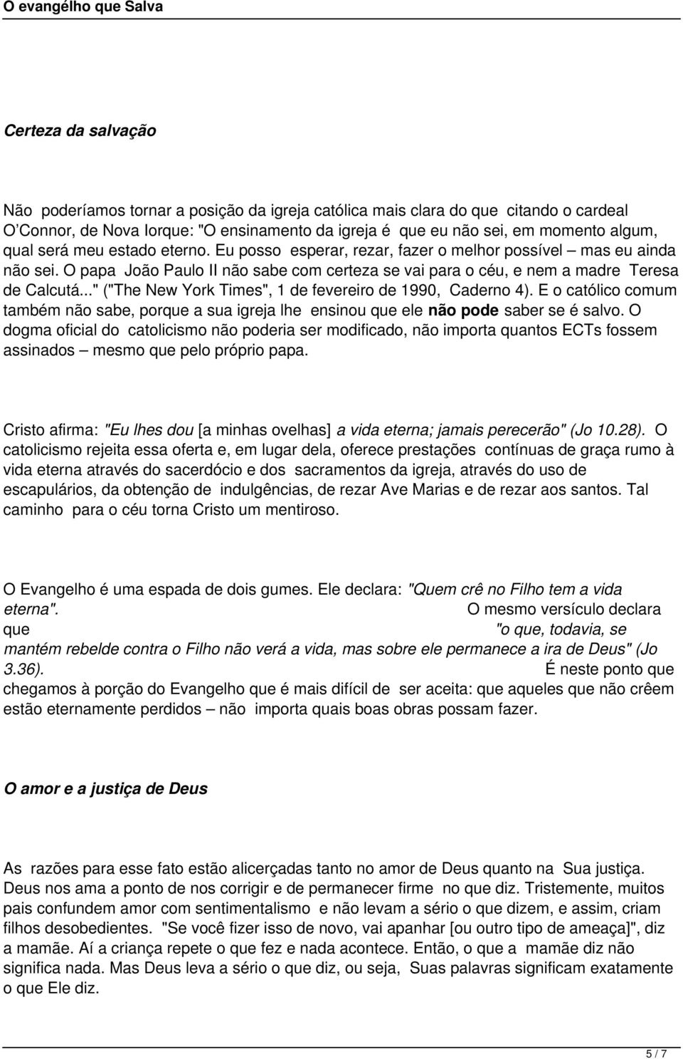 .." ("The New York Times", 1 de fevereiro de 1990, Caderno 4). E o católico comum também não sabe, porque a sua igreja lhe ensinou que ele não pode saber se é salvo.