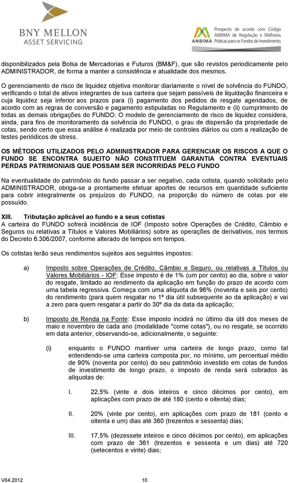 financeira e cuja liquidez seja inferior aos prazos para (i) pagamento dos pedidos de resgate agendados, de acordo com as regras de conversão e pagamento estipuladas no Regulamento e (ii) cumprimento