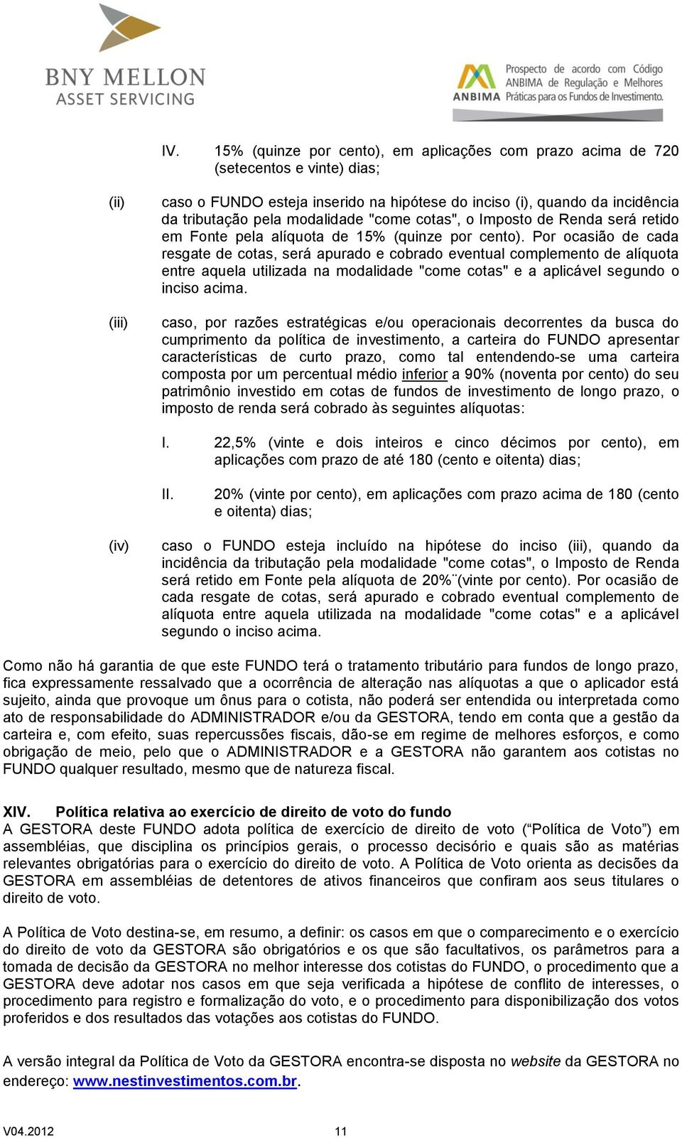 Por ocasião de cada resgate de cotas, será apurado e cobrado eventual complemento de alíquota entre aquela utilizada na modalidade "come cotas" e a aplicável segundo o inciso acima.