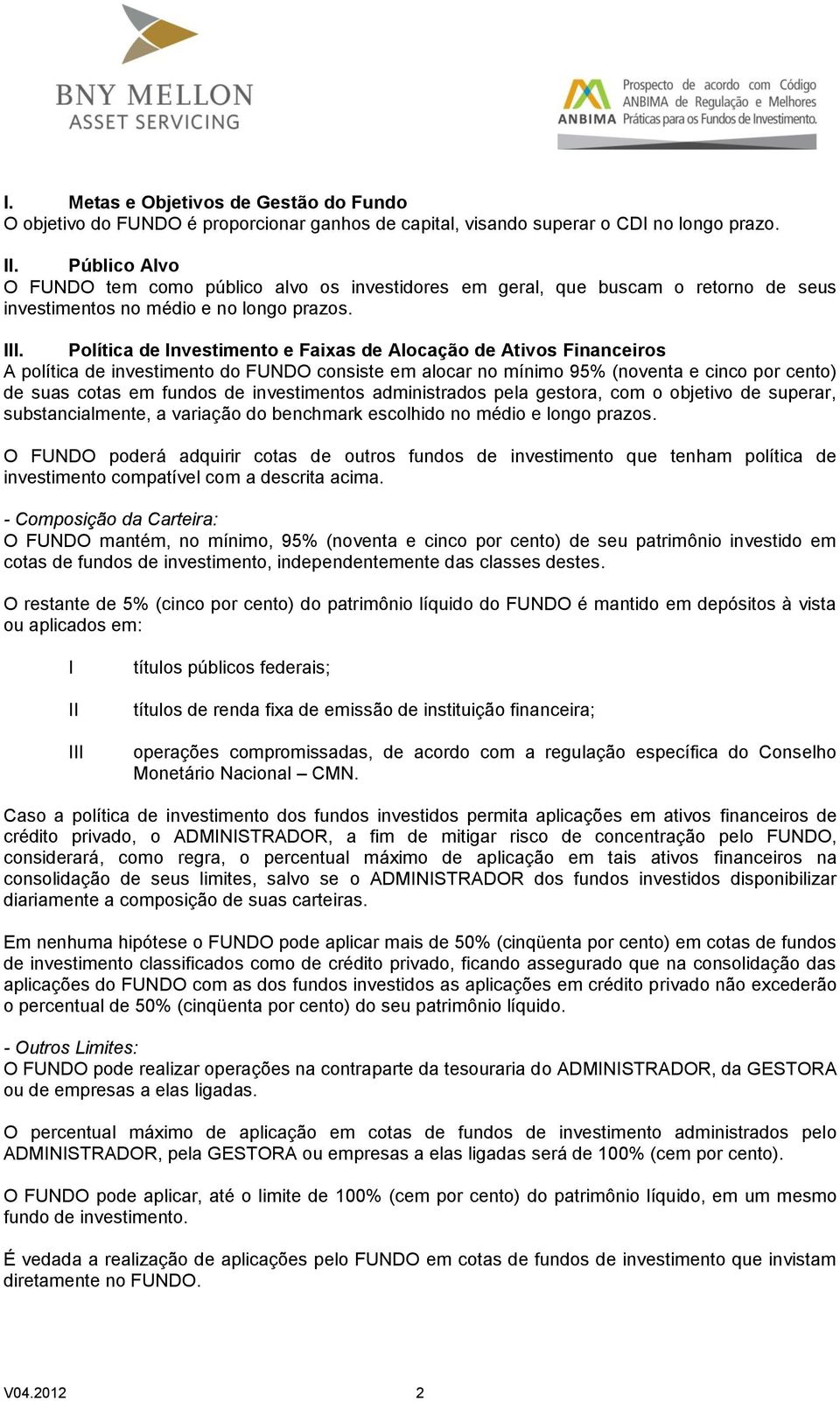 Política de Investimento e Faixas de Alocação de Ativos Financeiros A política de investimento do FUNDO consiste em alocar no mínimo 95% (noventa e cinco por cento) de suas cotas em fundos de