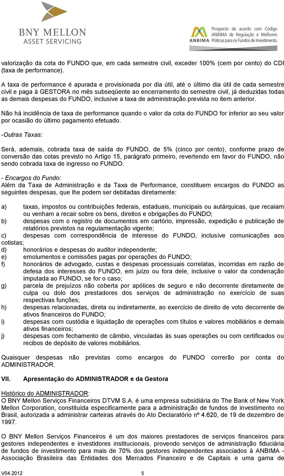 demais despesas do FUNDO, inclusive a taxa de administração prevista no item anterior.