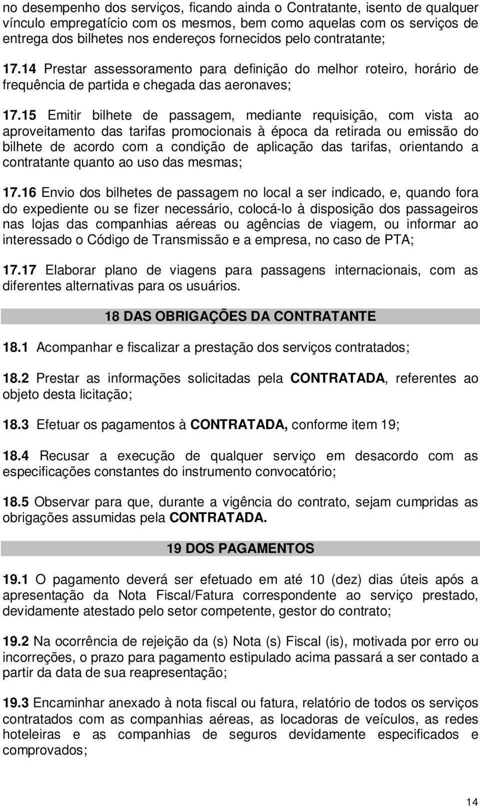 15 Emitir bilhete de passagem, mediante requisição, com vista ao aproveitamento das tarifas promocionais à época da retirada ou emissão do bilhete de acordo com a condição de aplicação das tarifas,