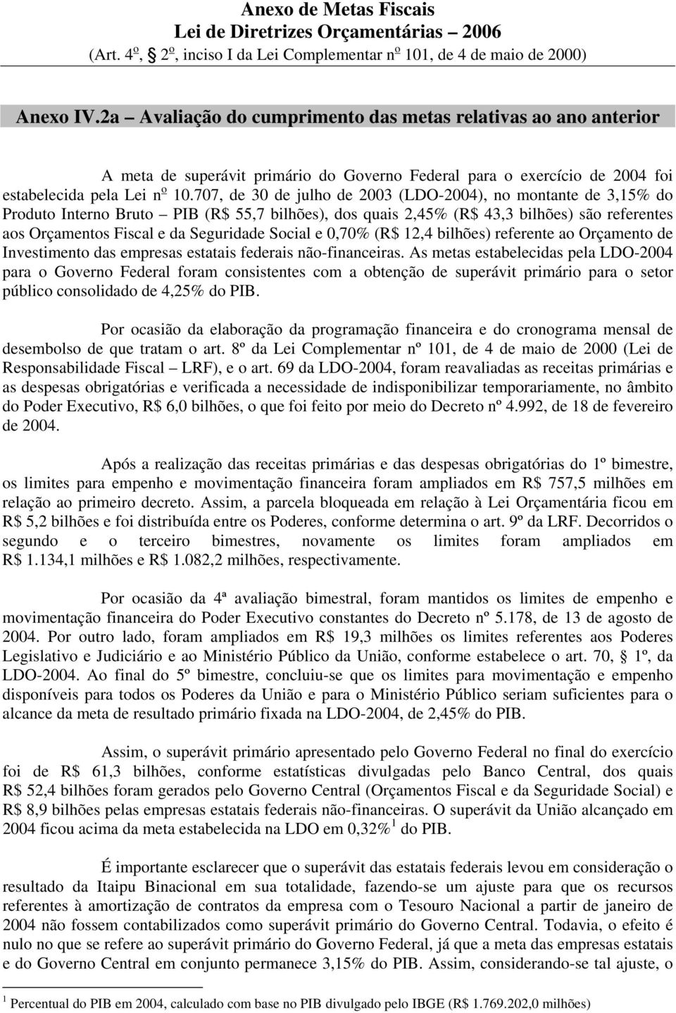 707, de 30 de julho de 2003 (LDO-2004), no montante de 3,15% do Produto Interno Bruto PIB (R$ 55,7 bilhões), dos quais 2,45% (R$ 43,3 bilhões) são referentes aos Orçamentos Fiscal e da Seguridade