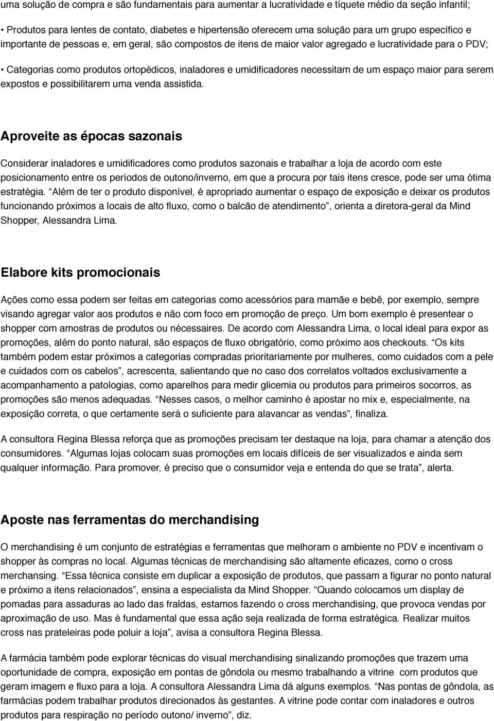 de um espaço maior para serem expostos e possibilitarem uma venda assistida.