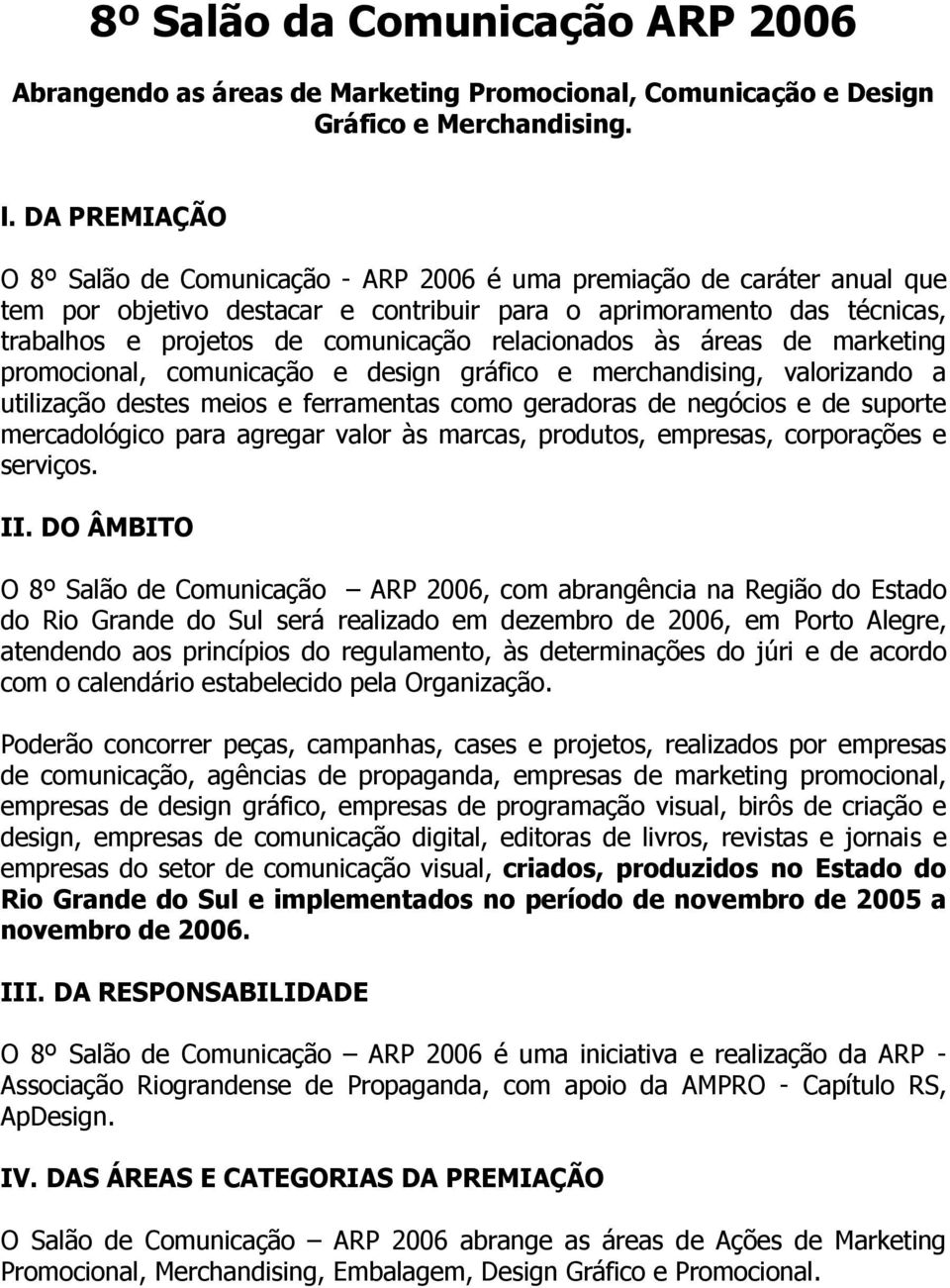 relacionados às áreas de marketing promocional, comunicação e design gráfico e merchandising, valorizando a utilização destes meios e ferramentas como geradoras de negócios e de suporte mercadológico