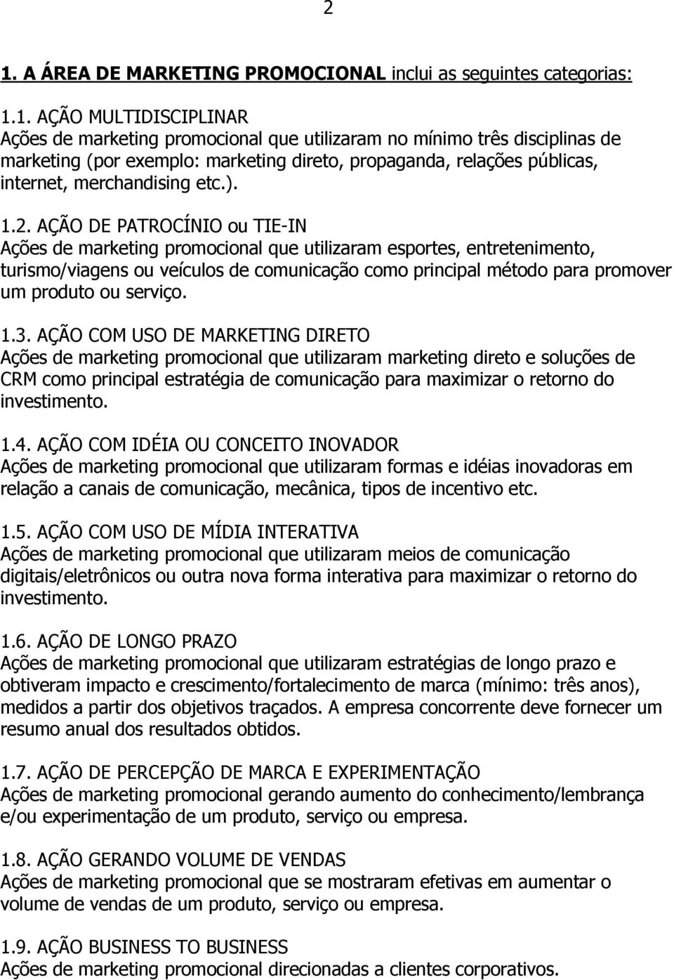 AÇÃO DE PATROCÍNIO ou TIE-IN Ações de marketing promocional que utilizaram esportes, entretenimento, turismo/viagens ou veículos de comunicação como principal método para promover um produto ou