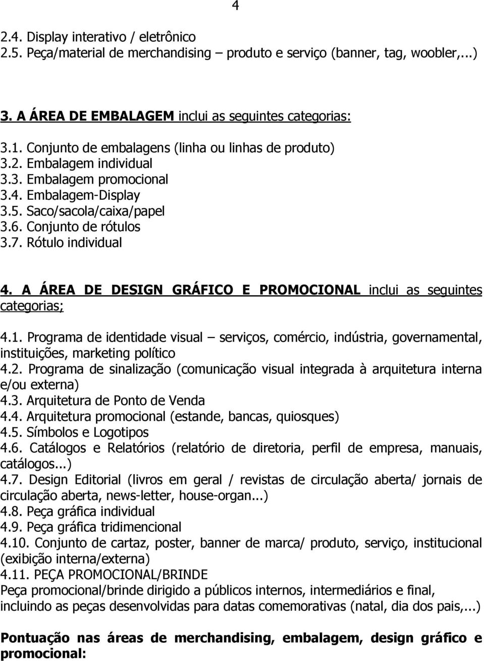 Rótulo individual 4. A ÁREA DE DESIGN GRÁFICO E PROMOCIONAL inclui as seguintes categorias; 4.1.