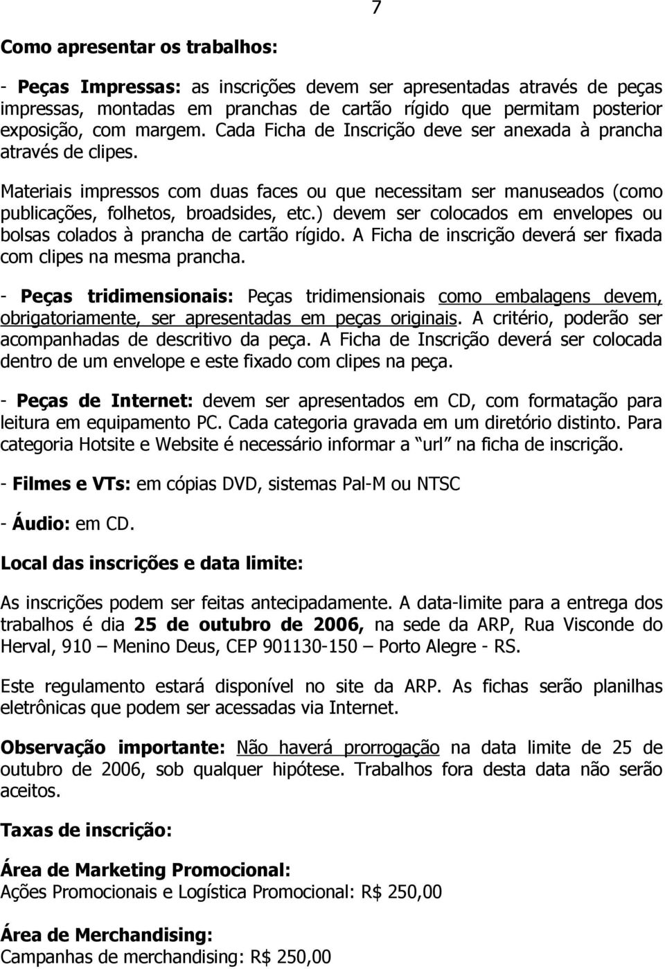 ) devem ser colocados em envelopes ou bolsas colados à prancha de cartão rígido. A Ficha de inscrição deverá ser fixada com clipes na mesma prancha.