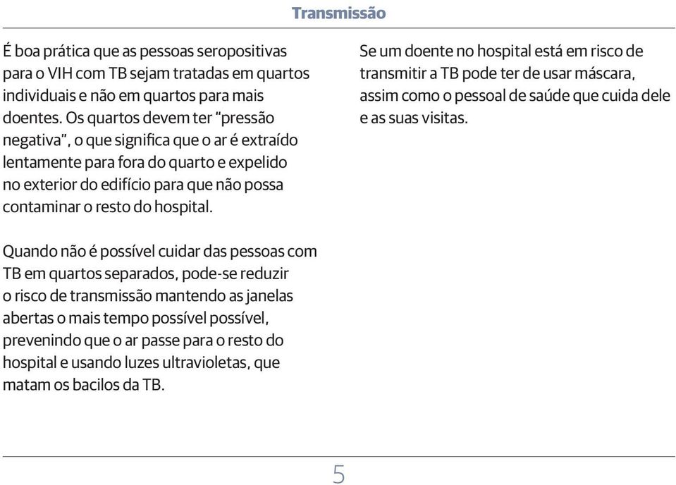 Se um doente no hospital está em risco de transmitir a TB pode ter de usar máscara, assim como o pessoal de saúde que cuida dele e as suas visitas.