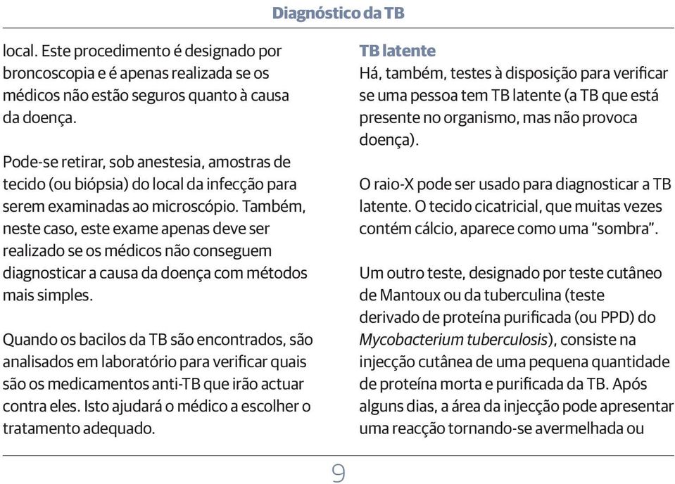 Também, neste caso, este exame apenas deve ser realizado se os médicos não conseguem diagnosticar a causa da doença com métodos mais simples.