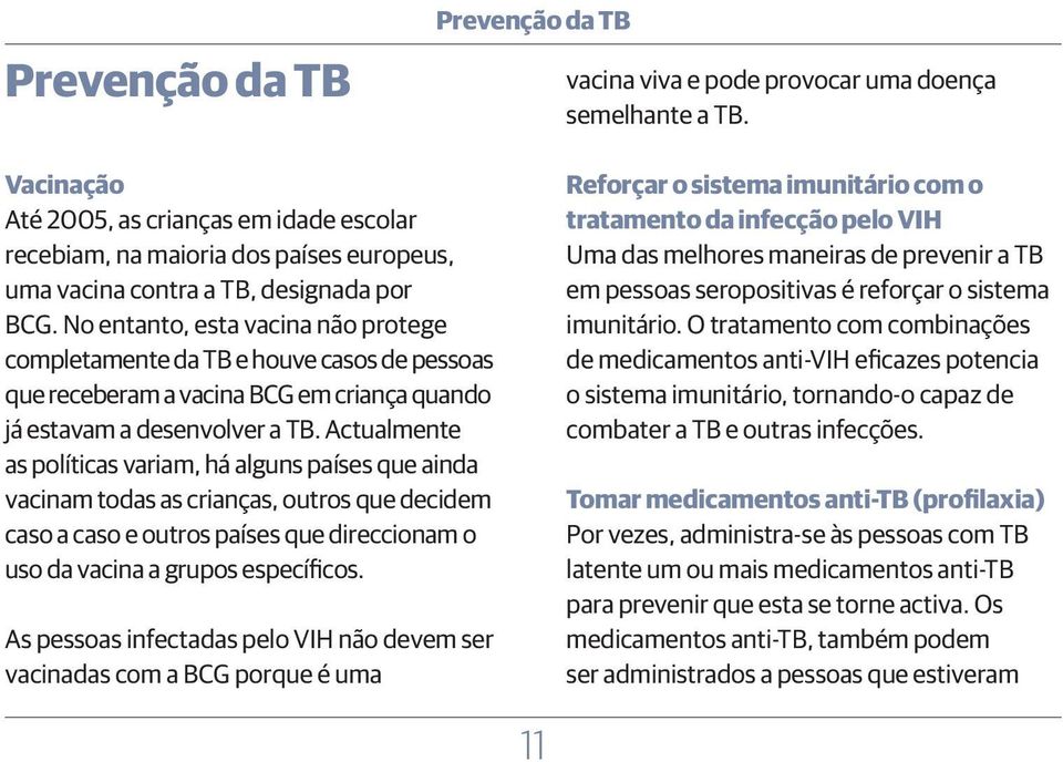 No entanto, esta vacina não protege completamente da TB e houve casos de pessoas que receberam a vacina BCG em criança quando já estavam a desenvolver a TB.