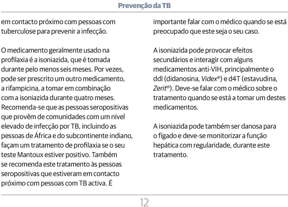 Recomenda-se que as pessoas seropositivas que provêm de comunidades com um nível elevado de infecção por TB, incluindo as pessoas de África e do subcontinente indiano, façam um tratamento de