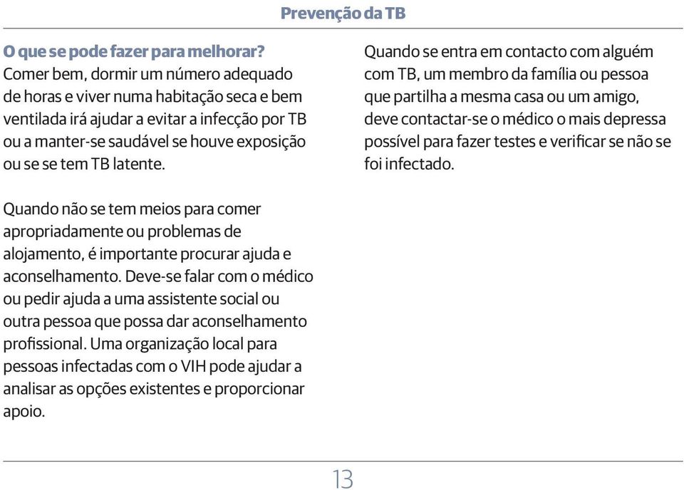 Quando se entra em contacto com alguém com TB, um membro da família ou pessoa que partilha a mesma casa ou um amigo, deve contactar-se o médico o mais depressa possível para fazer testes e verificar