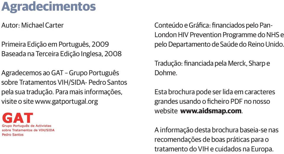 org Conteúdo e Gráfica: financiados pelo Pan- London HIV Prevention Programme do NHS e pelo Departamento de Saúde do Reino Unido.