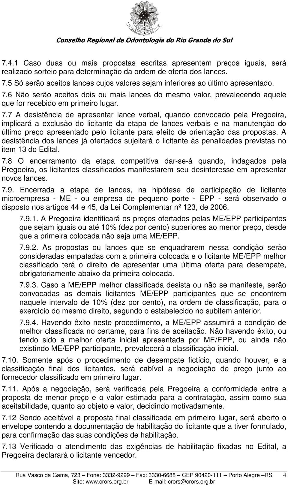 6 Não serão aceitos dois ou mais lances do mesmo valor, prevalecendo aquele que for recebido em primeiro lugar. 7.