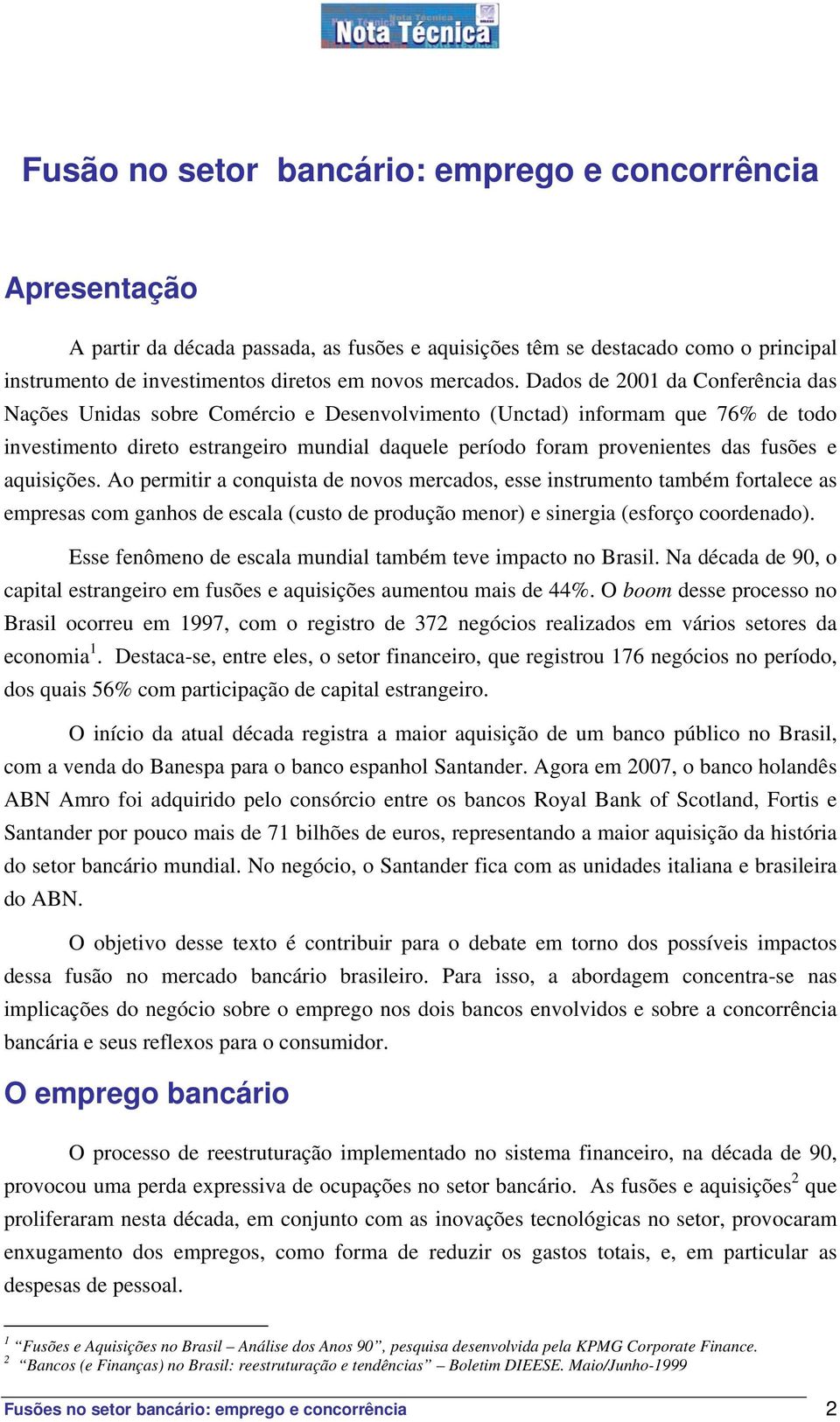 Dados de 2001 da Conferência das Nações Unidas sobre Comércio e Desenvolvimento (Unctad) informam que 76% de todo investimento direto estrangeiro mundial daquele período foram provenientes das fusões