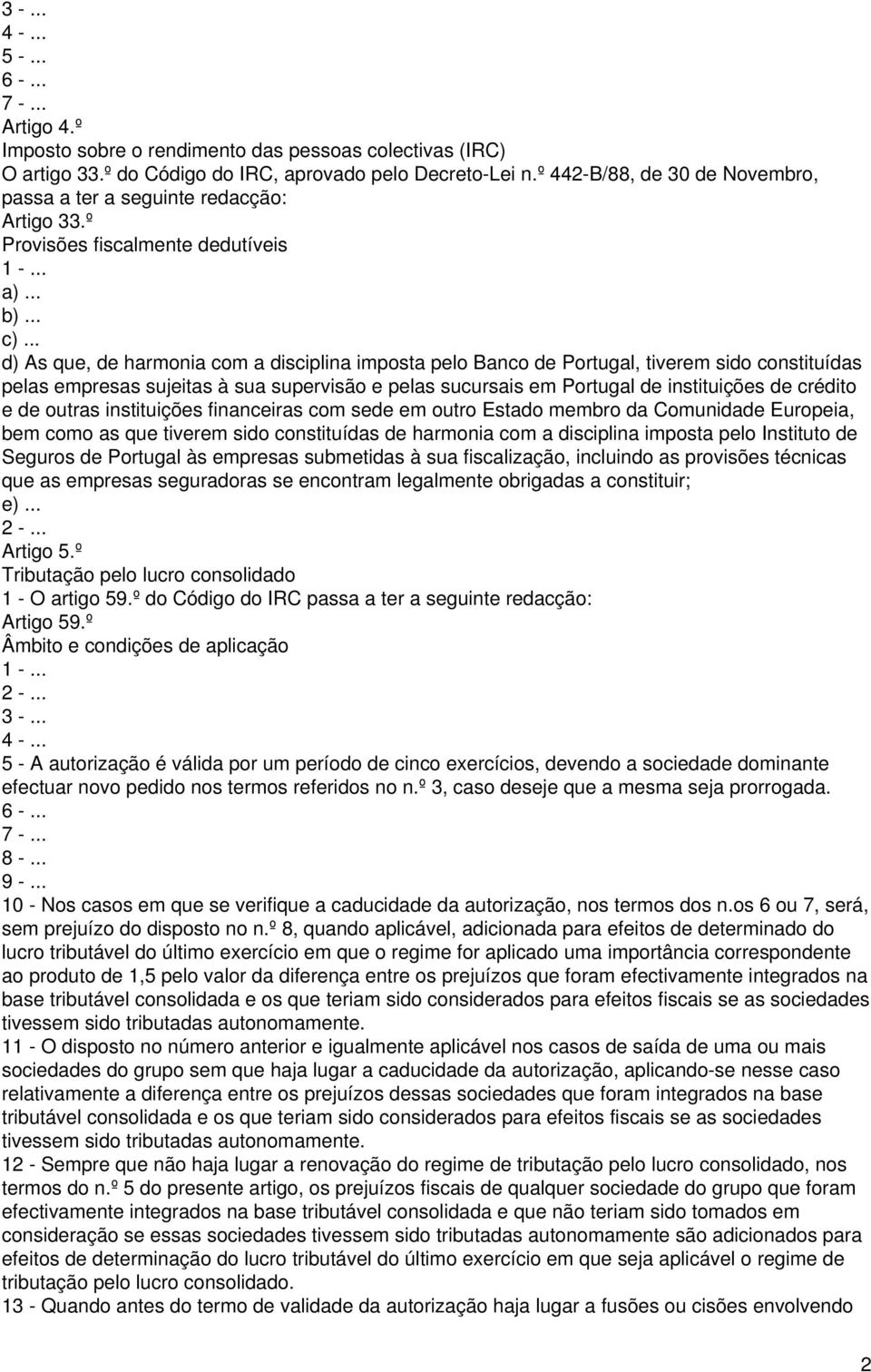 .. d) As que, de harmonia com a disciplina imposta pelo Banco de Portugal, tiverem sido constituídas pelas empresas sujeitas à sua supervisão e pelas sucursais em Portugal de instituições de crédito