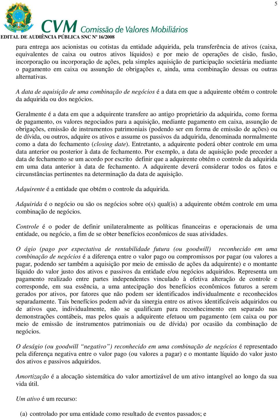 A data de aquisição de uma combinação de negócios é a data em que a adquirente obtém o controle da adquirida ou dos negócios.