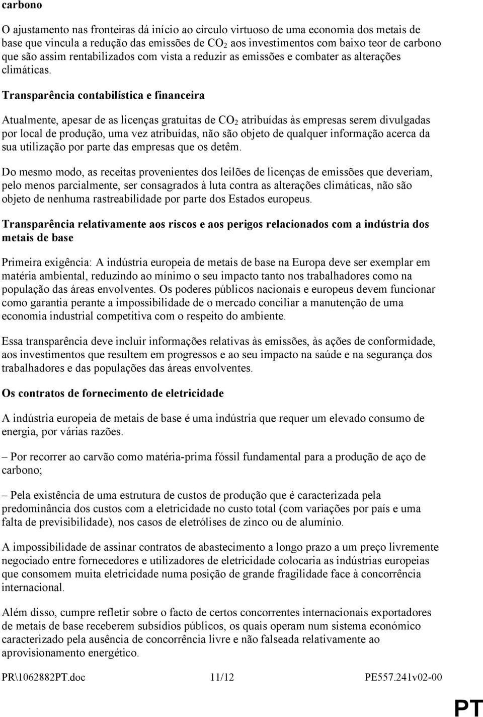 Transparência contabilística e financeira Atualmente, apesar de as licenças gratuitas de CO 2 atribuídas às empresas serem divulgadas por local de produção, uma vez atribuídas, não são objeto de