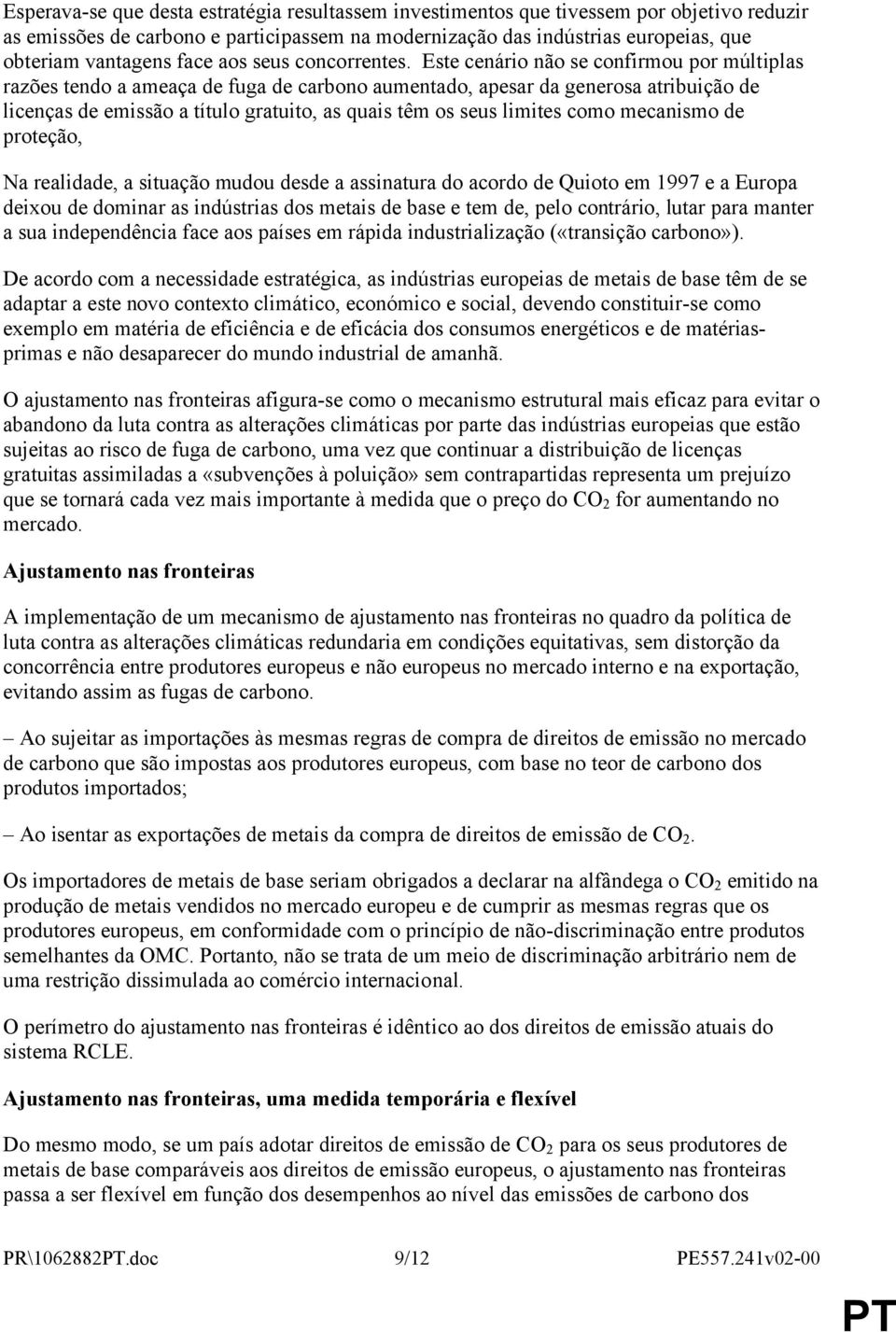 Este cenário não se confirmou por múltiplas razões tendo a ameaça de fuga de carbono aumentado, apesar da generosa atribuição de licenças de emissão a título gratuito, as quais têm os seus limites