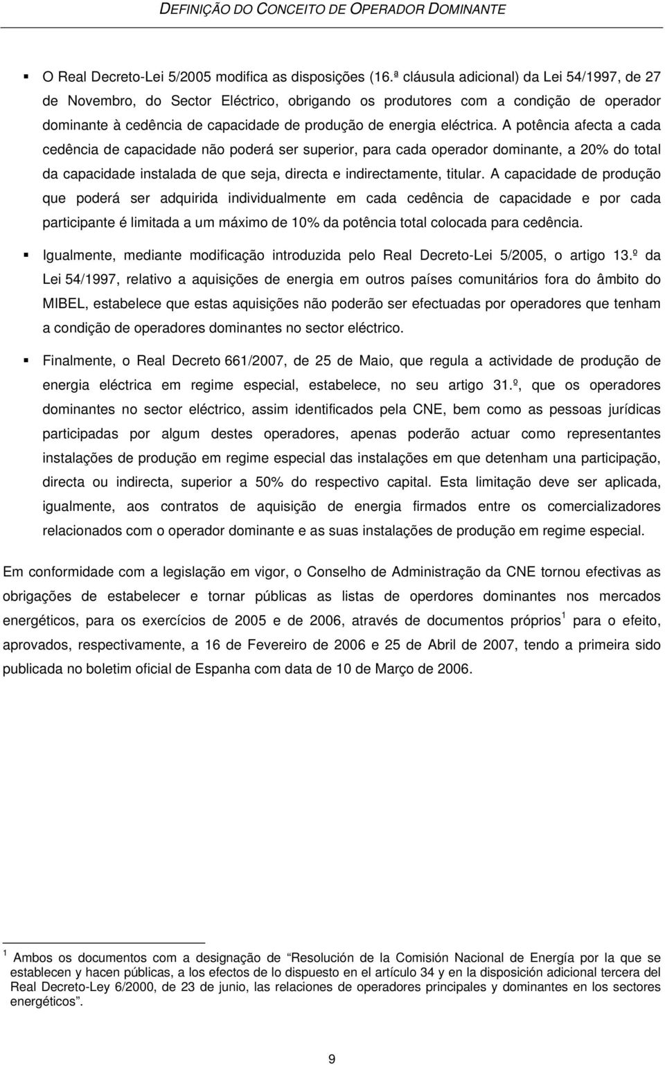 A potência afecta a cada cedência de capacidade não poderá ser superior, para cada operador dominante, a 20% do total da capacidade instalada de que seja, directa e indirectamente, titular.