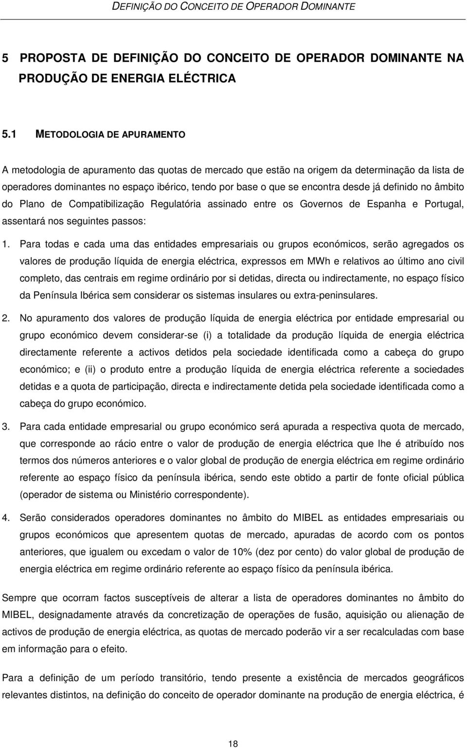 desde já definido no âmbito do Plano de Compatibilização Regulatória assinado entre os Governos de Espanha e Portugal, assentará nos seguintes passos: 1.