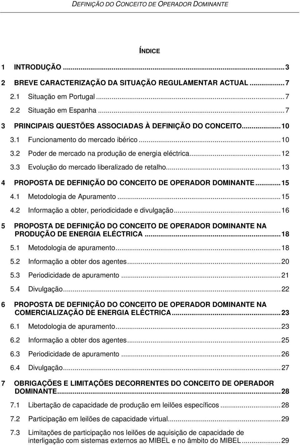 .. 13 4 PROPOSTA DE DEFINIÇÃO DO CONCEITO DE OPERADOR DOMINANTE... 15 4.1 Metodologia de Apuramento... 15 4.2 Informação a obter, periodicidade e divulgação.