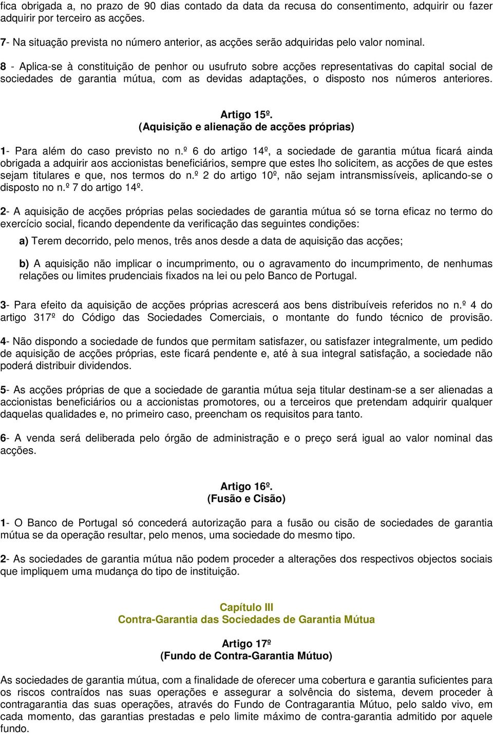 8 - Aplica-se à constituição de penhor ou usufruto sobre acções representativas do capital social de sociedades de garantia mútua, com as devidas adaptações, o disposto nos números anteriores.