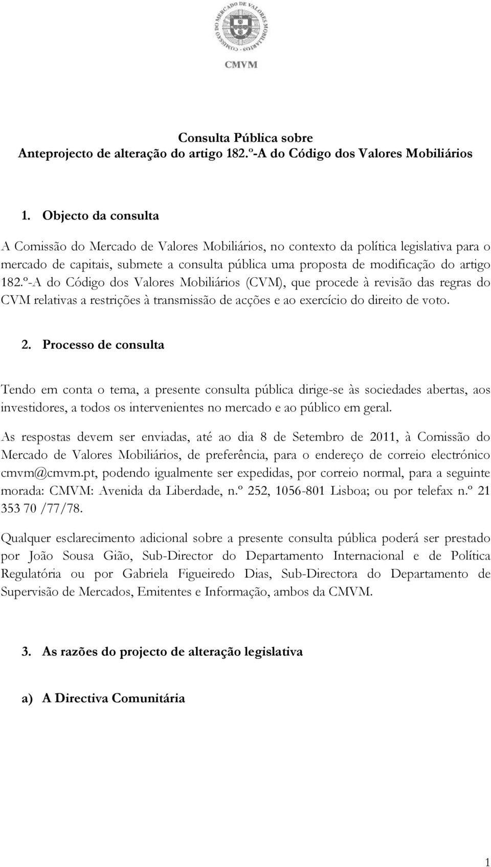 º-A do Código dos Valores Mobiliários (CVM), que procede à revisão das regras do CVM relativas a restrições à transmissão de acções e ao exercício do direito de voto. 2.