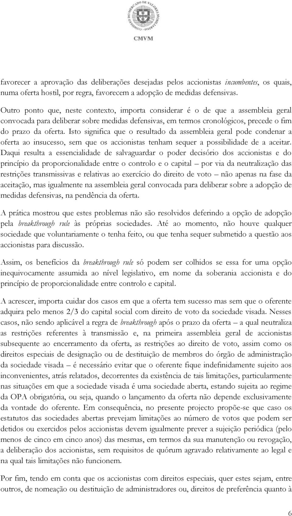 Isto significa que o resultado da assembleia geral pode condenar a oferta ao insucesso, sem que os accionistas tenham sequer a possibilidade de a aceitar.