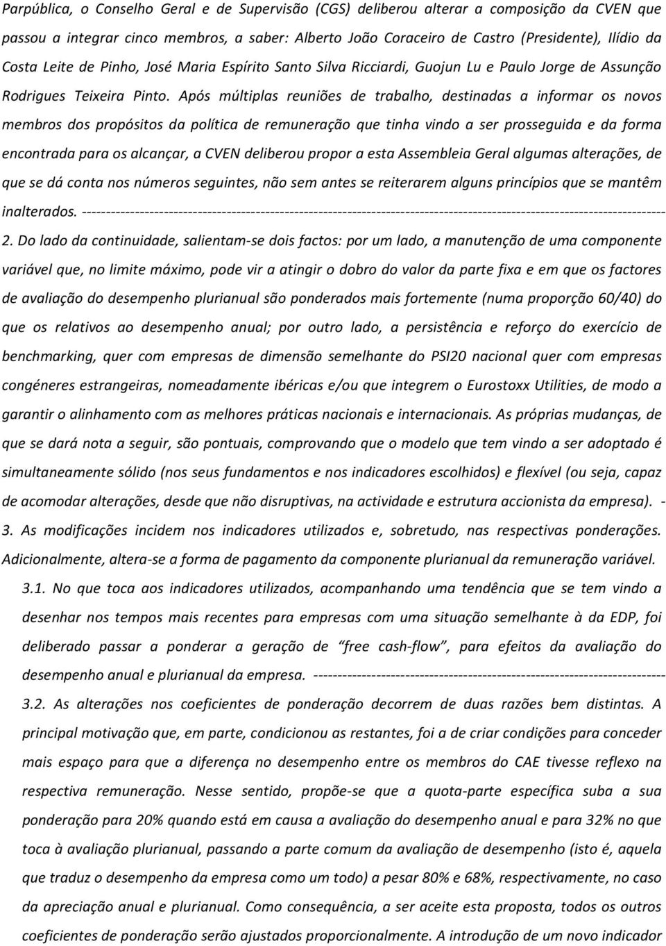 Após múltiplas reuniões de trabalho, destinadas a informar os novos membros dos propósitos da política de remuneração que tinha vindo a ser prosseguida e da forma encontrada para os alcançar, a CVEN