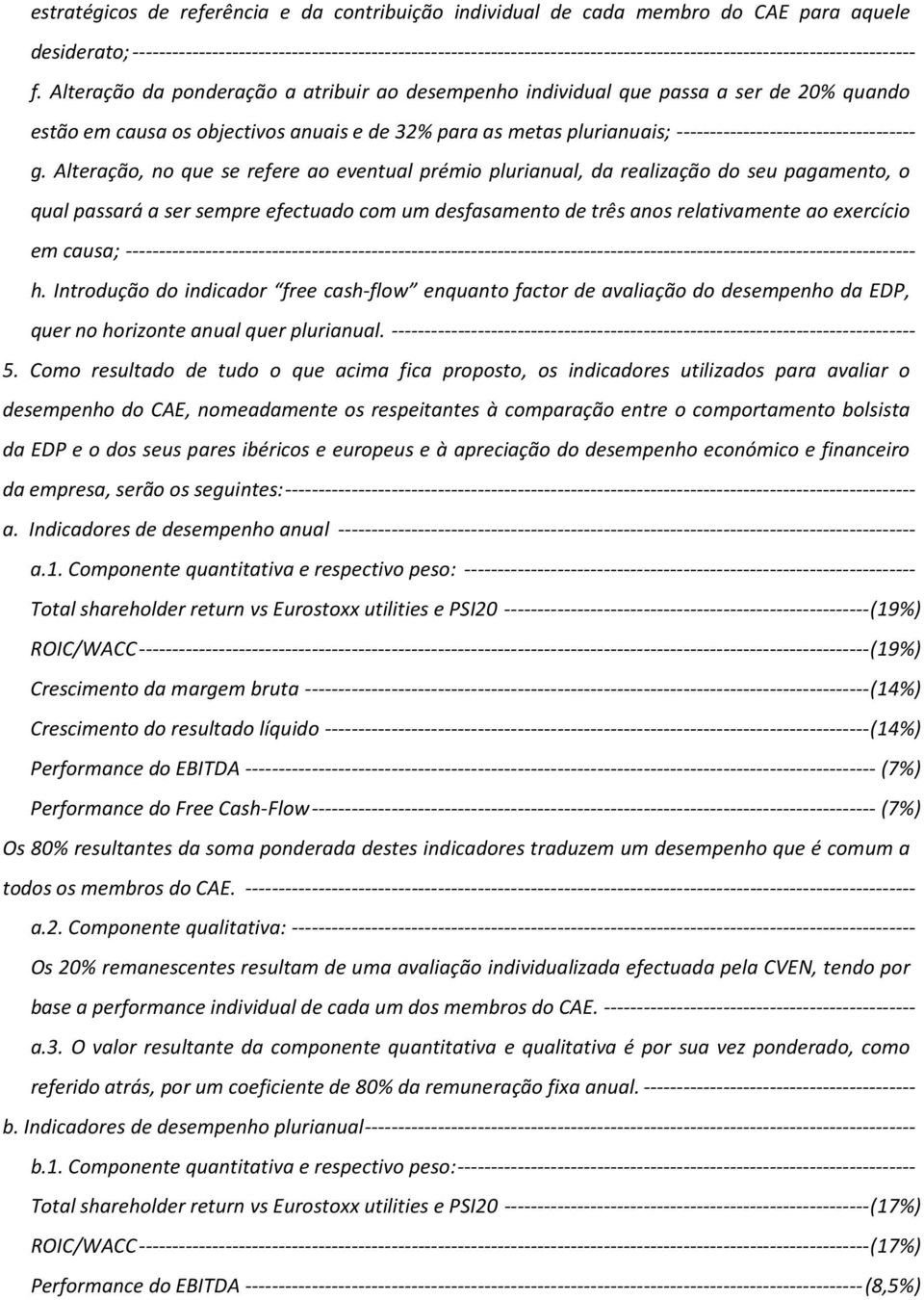 Alteração da ponderação a atribuir ao desempenho individual que passa a ser de 20% quando estão em causa os objectivos anuais e de 32% para as metas plurianuais; ------------------------------------