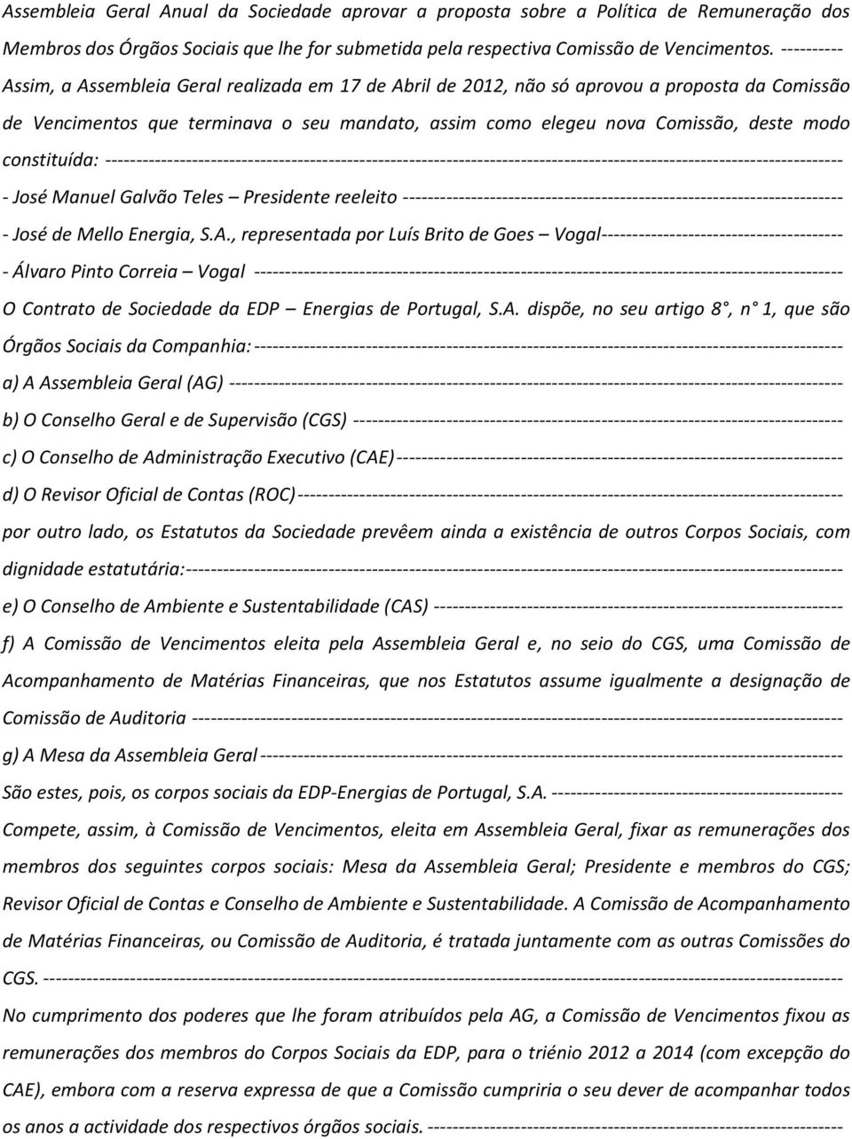 constituída: ----------------------------------------------------------------------------------------------------------------------- - José Manuel Galvão Teles Presidente reeleito