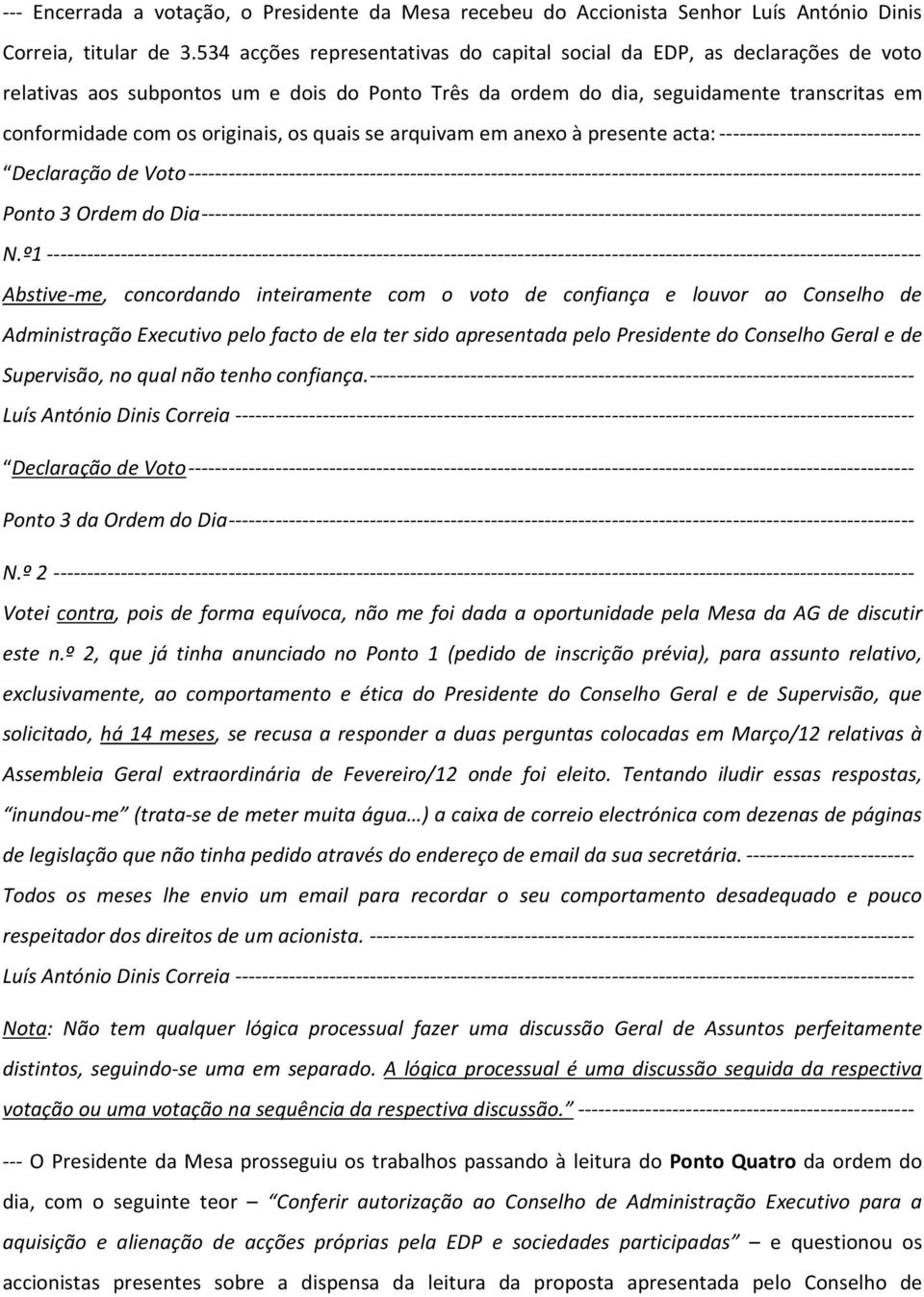 os quais se arquivam em anexo à presente acta: ------------------------------ Declaração de Voto