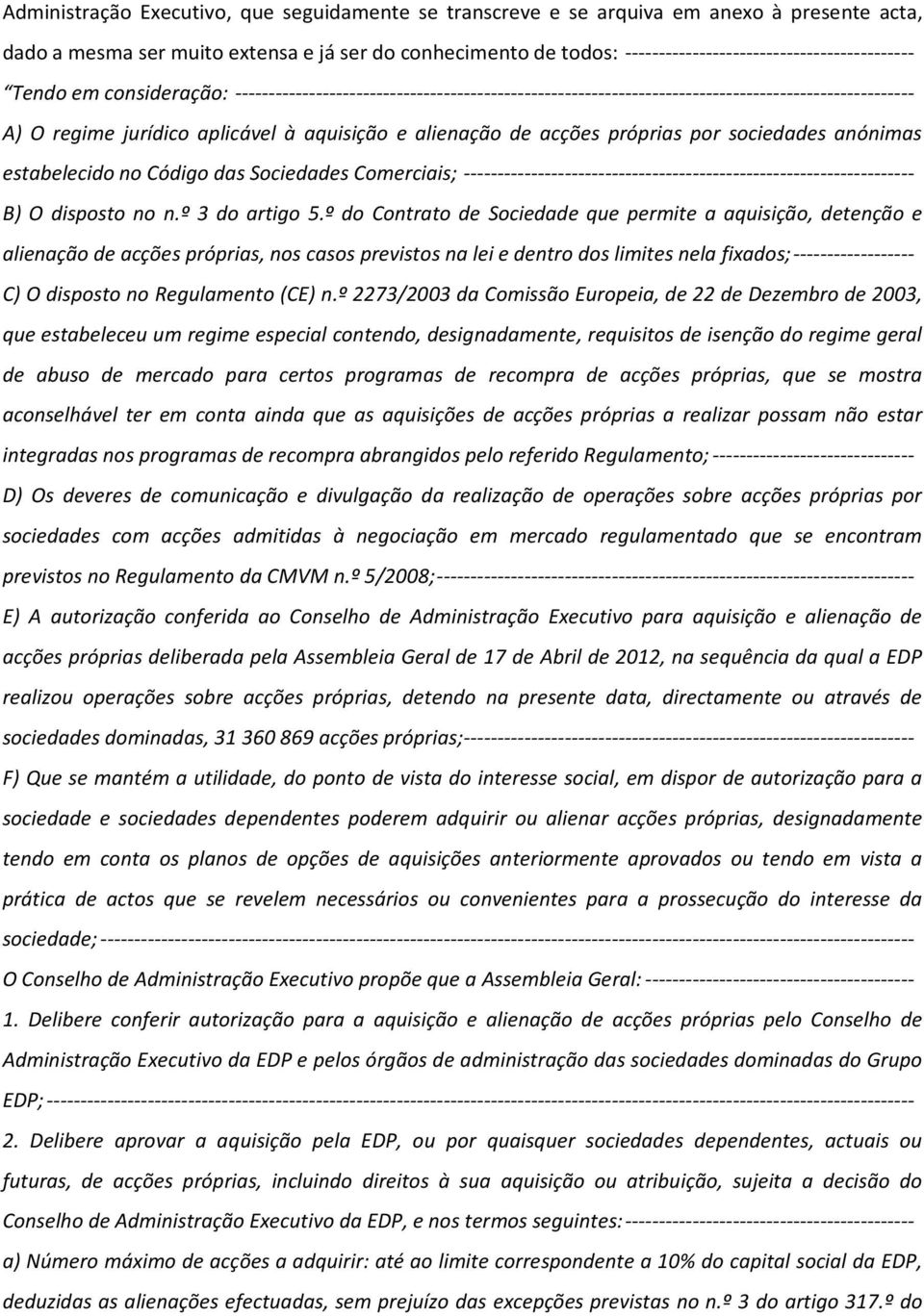 à aquisição e alienação de acções próprias por sociedades anónimas estabelecido no Código das Sociedades Comerciais; ------------------------------------------------------------------- B) O disposto