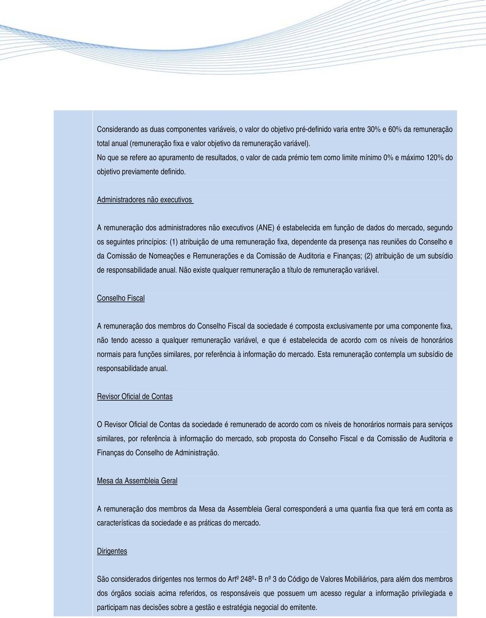 Administradores não executivos A remuneração dos administradores não executivos (ANE) é estabelecida em função de dados do mercado, segundo os seguintes princípios: (1) atribuição de uma remuneração