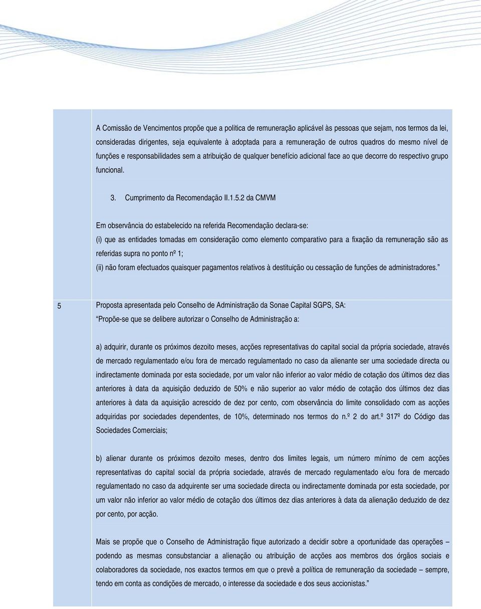 2 da CMVM Em observância do estabelecido na referida Recomendação declara-se: (i) que as entidades tomadas em consideração como elemento comparativo para a fixação da remuneração são as referidas