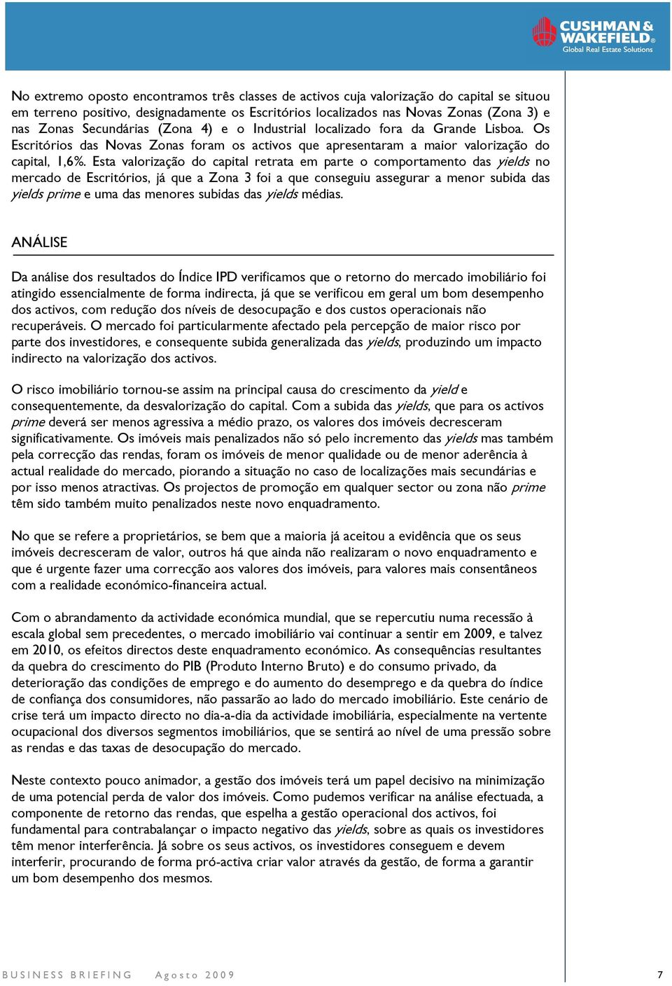 Esta valorização do capital retrata em parte o comportamento das yields no mercado de Escritórios, já que a Zona 3 foi a que conseguiu assegurar a menor subida das yields prime e uma das menores