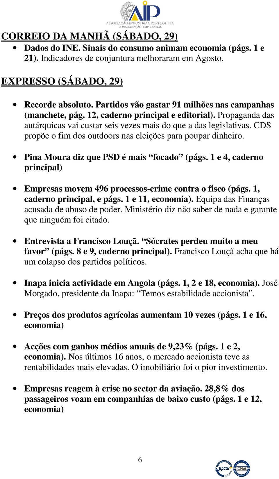 CDS propõe o fim dos outdoors nas eleições para poupar dinheiro. Pina Moura diz que PSD é mais focado (págs. 1 e 4, caderno principal) Empresas movem 496 processos-crime contra o fisco (págs.